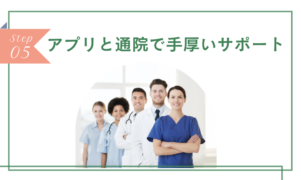 ステップ5：アプリと通院で手厚いサポ