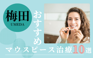 梅田のマウスピース矯正歯科医院おすすめ10選！評判がいいのはどこ？