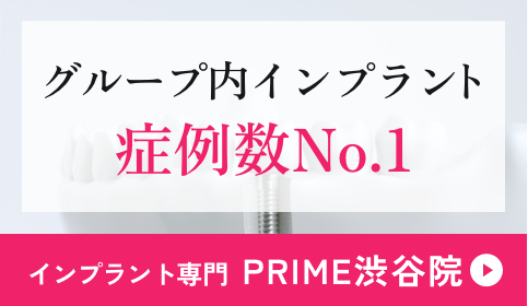 グループ内インプラントNo.1【インプラント専門PRIME渋谷院】