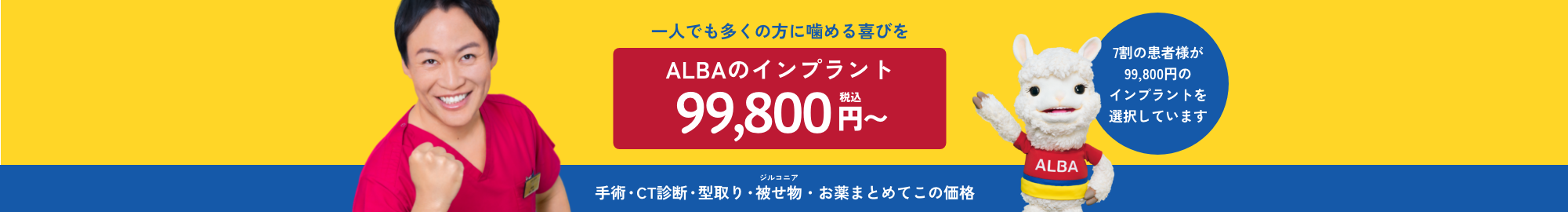 一人でも多くの方に噛める喜びを 日本唯一のインプラント一生保証｜ALBAのインプラント99,800円（税込）〜｜手術・CT診断・型取り・被せ物(ジルコニア)・お薬まとめてこの価格｜7割の患者様が99,800円のインプラントを選択しています。